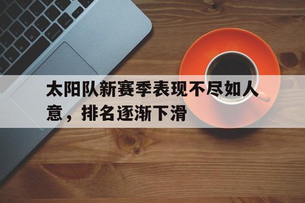 包含太阳队新赛季表现不尽如人意，排名逐渐下滑的词条